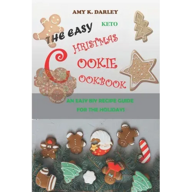 The Easy Keto Christmas Cookie Cookbook: An Easy Biy Recipe Guide for the Holidays
