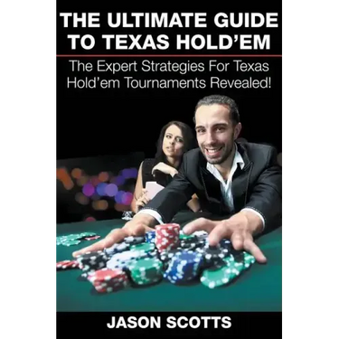 The Ultimate Guide To Texas Hold'em: The Expert Strategies For Texas Hold'em Tournaments Revealed!