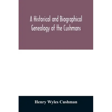 A Historical and biographical genealogy of the Cushmans: the descendants of Robert Cushman, the Puritan, from the year 1617 to 1855