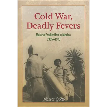 Cold War, Deadly Fevers: Malaria Eradication in Mexico, 1955-1975
