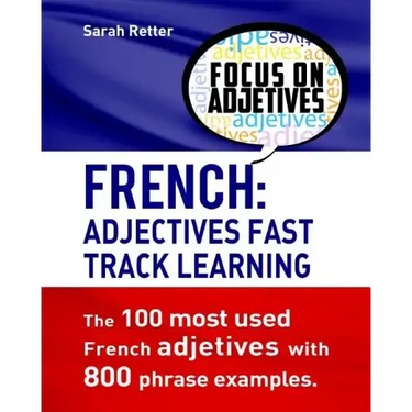 French: Adjectives Fast Track Learning.: The 100 most used French adjectives with 800 phrase examples.