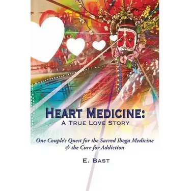 Heart Medicine: A True Love Story - One Couple's Quest for the Sacred Iboga Medicine & the Cure for Addiction