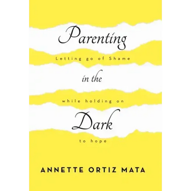 Parenting in the Dark: Letting Go of Shame While Holding on to Hope