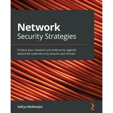 Network Security Strategies: Protect your network and enterprise against advanced cybersecurity attacks and threats