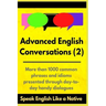 Advanced English Conversations (2): Speak English Like a Native: More than 1000 common phrases and idioms presented through day-to-day handy dialogues