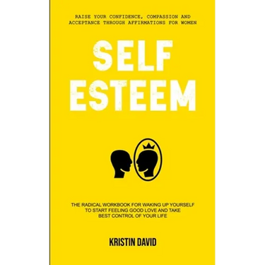 Self Esteem: The Radical Workbook for Waking Up Yourself to Start Feeling Good Love and Take Best Control of Your Life (Raise Your