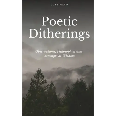 Poetic Ditherings- Observations, Philosophies and Attempts at Wisdom