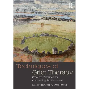 Techniques of Grief Therapy: Creative Practices for Counseling the Bereaved