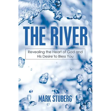 The River: Revealing the Heart of God and His Desire to Bless You