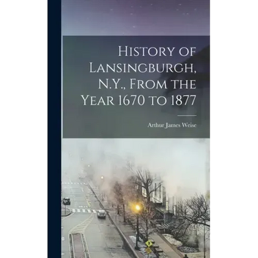 History of Lansingburgh, N.Y., From the Year 1670 to 1877