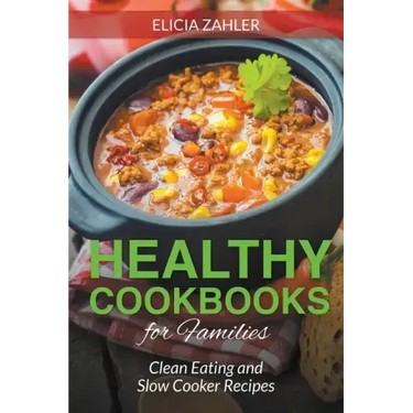 Healthy Cookbooks for Families: Clean Eating and Slow Cooker Recipes