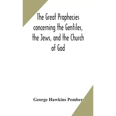 The great prophecies concerning the Gentiles, the Jews, and the Church of God