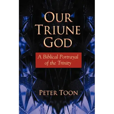 Our Triune God: A Biblical Portrayal of the Trinity