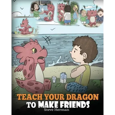 Teach Your Dragon to Make Friends: A Dragon Book To Teach Kids How To Make New Friends. A Cute Children Story To Teach Children About Friendship and S