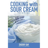 Cooking with Sour Cream: From delicious dips and sauces, to scrumptious desserts, this book is loaded with easy to prepare recipes that you will love!