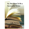 So, You Want To Be a Successful Writer