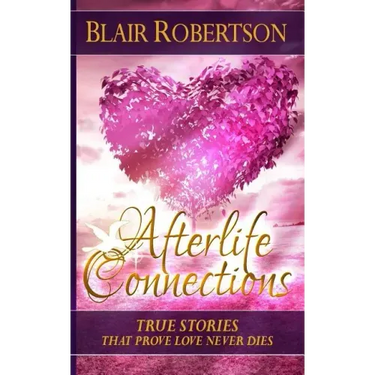 Afterlife Connections: True Stories That Prove Love Never Dies