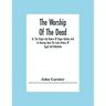 The Worship Of The Dead; Or, The Origin And Nature Of Pagan Idolatry And Its Bearing Upon The Early History Of Egypt And Babylonia