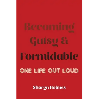 Becoming Gutsy and Formidable: One Life, Out Loud