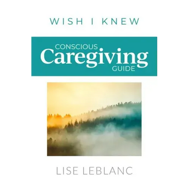 Conscious Caregiving Guide: Caregiving Starts Here