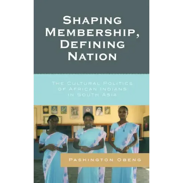 Shaping Membership, Defining Nation: The Cultural Politics of African Indians in South Asia