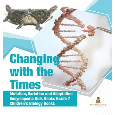 Changing with the Times Mutation, Variation and Adaptation Encyclopedia Kids Books Grade 7 Children's Biology Books