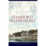 A Maritime History of the Stamford Waterfront: Cove Island, Shippan Point and the Stamford Harbor Shoreline