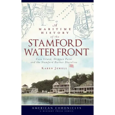 A Maritime History of the Stamford Waterfront: Cove Island, Shippan Point and the Stamford Harbor Shoreline