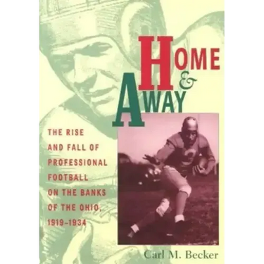 Home and Away: The Rise and Fall of Professional Football on the Banks of the Ohio, 1919-1934