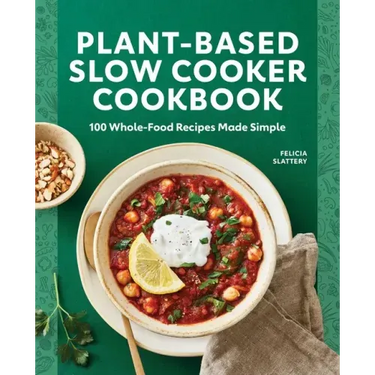 Plant-Based Slow Cooker Cookbook: 100 Whole-Food Recipes Made Simple