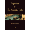 Pragmatism and The Meaning of Truth (Works of William James)