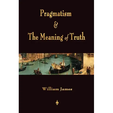 Pragmatism and The Meaning of Truth (Works of William James)