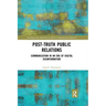 Post-Truth Public Relations: Communication in an Era of Digital Disinformation