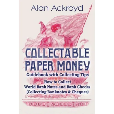 Collectable Paper Money Guidebook with Collecting Tips: How to Collect World Bank Notes and Bank Checks (Collecting Banknotes & Cheques)