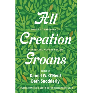 All Creation Groans: Toward a Theology of Disease and Global Health