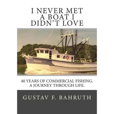 I Never Met a Boat I Didn't Love: Forty Years of Commercial Fishing. A Journey through Life.
