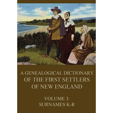 A genealogical dictionary of the first settlers of New England, Volume 3: Surnames K-R
