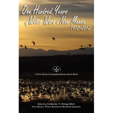One Hundred Years of Water Wars in New Mexico, 1912-2012: A New Mexico Centennial History Series Book