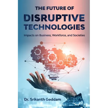 The Future of Disruptive Technologies: Impacts on Business, Workforce, and Societies
