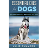 Essential Oils for Dogs: Aromatherapy for Beginners AND 103 Essential Oils Recipes