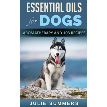 Essential Oils for Dogs: Aromatherapy for Beginners AND 103 Essential Oils Recipes