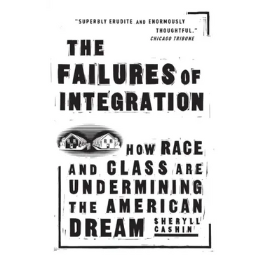 The Failures of Integration: How Race and Class Are Undermining the American Dream