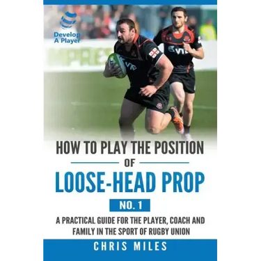 How to Play the Position of Loose-Head Prop (No. 1): A Practicl Guide for the Player, Coach and Family in the Sport of Rugby Union