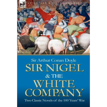 Sir Nigel & the White Company: Two Classic Novels of the 100 Years' War
