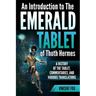 An Introduction to The Emerald Tablet of Thoth Hermes: A History of the Tablet, Commentaries, and Various Translations