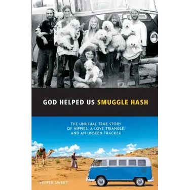 God Helped Us Smuggle Hash: An unusual true story of hippies in the 1960s and the unorthodox love story that complicated it
