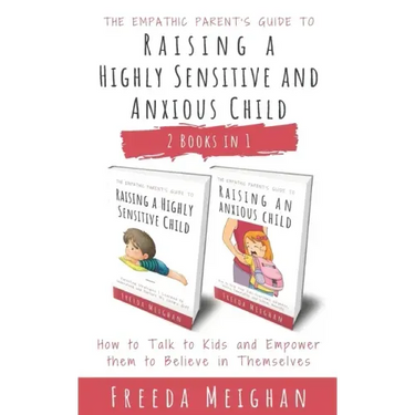 The Empathic Parent's Guide to Raising a Highly Sensitive and Anxious Child: How to Talk to Kids and Empower them to Believe in Themselves - 2 Books i