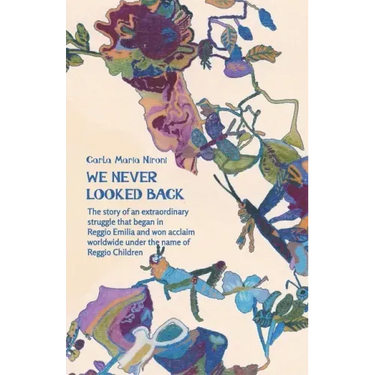 We Never Looked Back: The story of an extraordinary struggle that began in Reggio Emilia and won acclaim worldwide under the name of Reggio Children