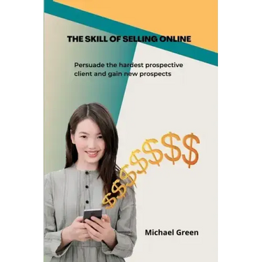 The Skill Of Selling Online: Persuade the hardest prospective client and gain new prospects