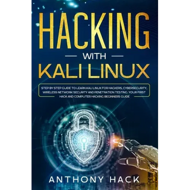 Hacking with Kali Linux: Step by Step Guide To Learn Kali Linux for Hackers, Cybersecurity, Wireless Network Security and Penetration Testing.